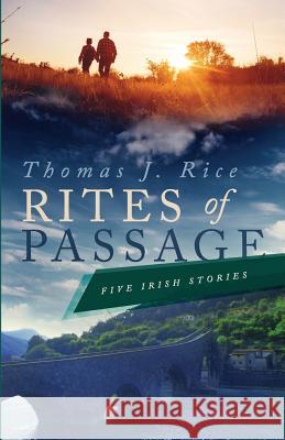 Rites of Passage: Five Irish Stories Thomas J. Rice 9780986221606 Barrow River Press - książka