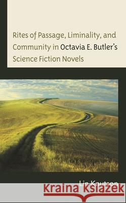 Rites of Passage, Liminality, and Community in Octavia E. Butler's Science Fiction Novels Lin Knutson 9781666903102 Lexington Books - książka