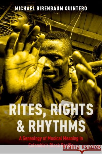 Rites, Rights and Rhythms: A Genealogy of Musical Meaning in Colombia's Black Pacific Michael Birenbaum-Quintero 9780199913947 Oxford University Press, USA - książka