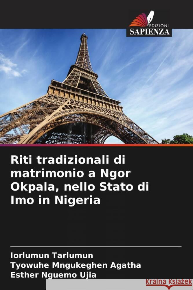 Riti tradizionali di matrimonio a Ngor Okpala, nello Stato di Imo in Nigeria Tarlumun, Iorlumun, Mngukeghen Agatha, Tyowuhe, Nguemo Ujia, Esther 9786208252656 Edizioni Sapienza - książka