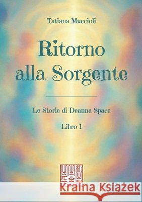 Ritorno alla Sorgente (Le Storie di Deanna Space - Libro 1) Muccioli, Tatiana 9791224025481 Youcanprint - książka