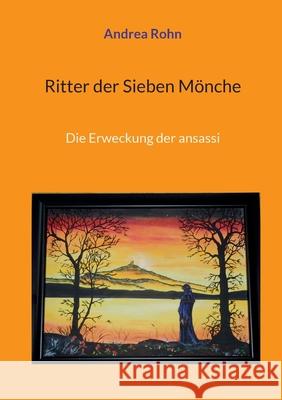 Ritter der Sieben M?nche: Die Erweckung der ansassi Andrea Rohn 9783759723734 Bod - Books on Demand - książka