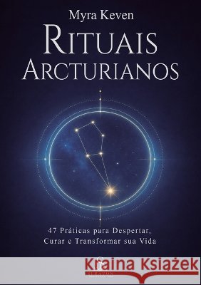 Rituais Arcturianos: 47 Pr?ticas para Despertar, Curar e Transformar sua Vida Myra Keven Luiz Santos 9789801894971 Seravon Books - książka