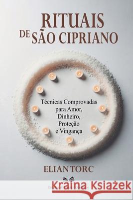 Rituais De S?o Cipriano: T?cnicas Comprovadas para Amor, Dinheiro, Prote??o e Vingan?a Elian Torc 9786598813345 Ahzuria.com - książka