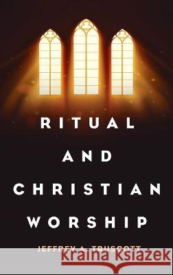Ritual and Christian Worship Jeffrey a. Truscott 9781532686900 Cascade Books - książka
