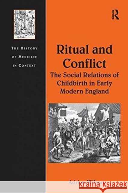 Ritual and Conflict: The Social Relations of Childbirth in Early Modern England Adrian Wilson   9781138250598 Routledge - książka