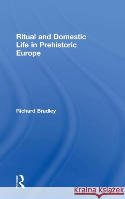 Ritual and Domestic Life in Prehistoric Europe Richard Bradley 9780415345507 Routledge - książka