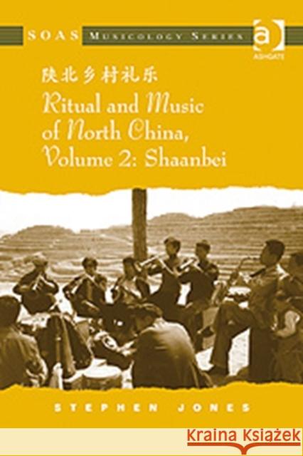 Ritual and Music of North China: Volume 2: Shaanbei Jones, Stephen 9780754665908 ASHGATE PUBLISHING GROUP - książka