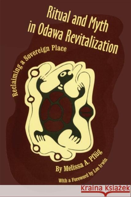 Ritual and Myth Odawa Revitalization: Reclaiming a Sovereign Place Melissa A. Pflug Lee Irwin 9780806130071 University of Oklahoma Press - książka