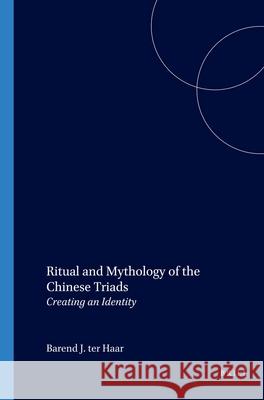 Ritual and Mythology of the Chinese Triads: Creating an Identity B. J. Ter Haar 9789004119444 Brill Academic Publishers - książka