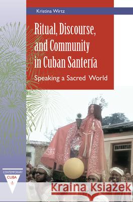 Ritual, Discourse, and Community in Cuban Santer?a: Speaking a Sacred World Kristina Wirtz 9780813081038 University Press of Florida - książka