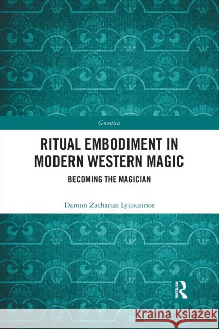 Ritual Embodiment in Modern Western Magic: Becoming the Magician Damon Zacharias Lycourinos 9780367892081 Routledge - książka
