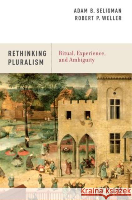 Ritual, Experience, and Ambiguity: Rethinking Pluralism Seligman, Adam B. 9780199915286 Oxford University Press, USA - książka