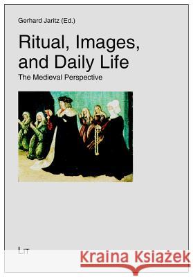 Ritual, Images, and Daily Life: The Medieval Perspective Gerhard Jaritz   9783643901132 Lit Verlag - książka