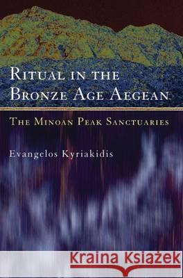 Ritual in the Bronze Age Aegean: The Minoan Peak Sanctuaries Evangelos Kyriakidis 9780715632482 Bloomsbury Publishing PLC - książka