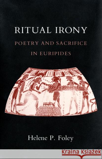 Ritual Irony: Poetry and Sacrifice in Euripides Helene P. Foley 9781501740626 Cornell University Press - książka