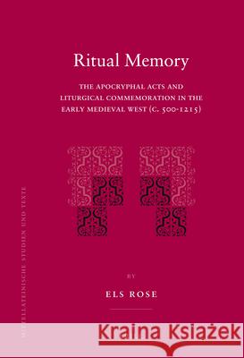 Ritual Memory: The Apocryphal Acts and Liturgical Commemoration in the Early Medieval West (c.500-1215) Els Rose 9789004171718 Brill - książka