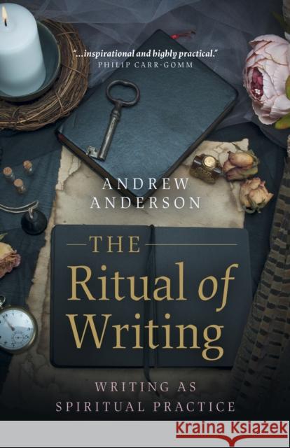 Ritual of Writing, The: Writing as Spiritual Practice Andrew Anderson 9781789041538 Collective Ink - książka