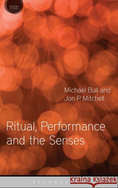 Ritual, Performance and the Senses Jon P. Mitchell Michael Bull 9780857854735 Bloomsbury Academic - książka