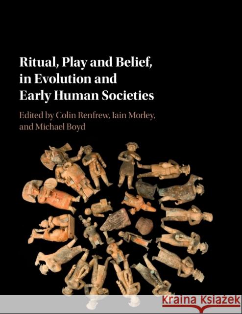 Ritual, Play and Belief, in Evolution and Early Human Societies Colin Renfrew Iain Morley Michael Boyd 9781316507803 Cambridge University Press - książka