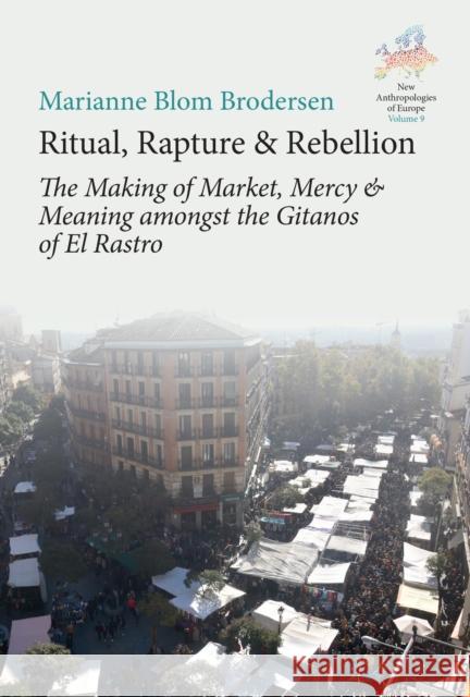 Ritual, Rapture and Rebellion: The Making of Market, Mercy and Meaning Amongst the Gitanos of El Rastro Marianne Blom Brodersen 9781805397717 Berghahn Books - książka