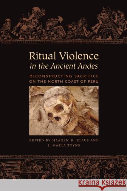 Ritual Violence in the Ancient Andes: Reconstructing Sacrifice on the North Coast of Peru Haagen D. Klaus J. Marla Toyne 9781477309377 University of Texas Press - książka