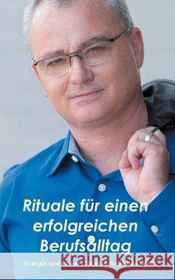 Rituale für einen erfolgreichen Berufsalltag: Energie und Power - für eine fordernde Welt Adrian F Müller 9783750425149 Books on Demand - książka