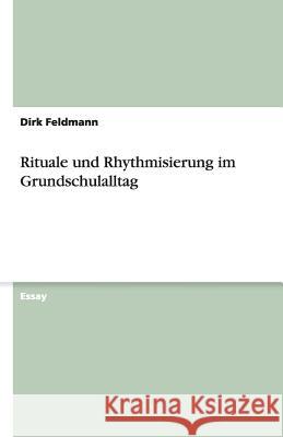 Rituale und Rhythmisierung im Grundschulalltag Dirk Feldmann 9783640508235 Grin Verlag - książka