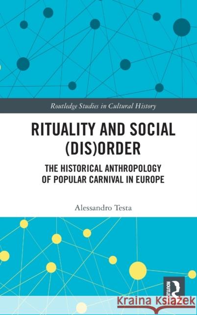 Rituality and Social (Dis)Order: The Historical Anthropology of Popular Carnival in Europe Alessandro Testa 9780367617226 Routledge - książka