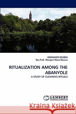 Ritualization Among the Abanyole Kweingoti Reuben, Rev Prof Wangari Mwai Dorcus 9783844332117 LAP Lambert Academic Publishing - książka