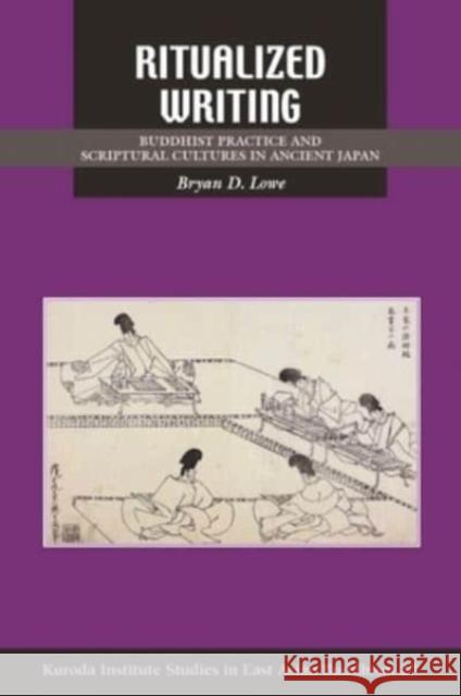 Ritualized Writing: Buddhist Practice and Scriptural Cultures in Ancient Japan Lowe, Bryan D. 9780824895471 University of Hawai'i Press - książka