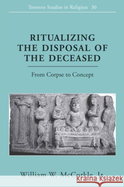 Ritualizing the Disposal of the Deceased: From Corpse to Concept Wiebe, Donald 9781433107924 Peter Lang Publishing Inc - książka