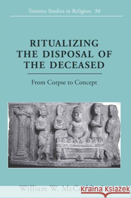 Ritualizing the Disposal of the Deceased: From Corpse to Concept Wiebe, Donald 9781433110108 Peter Lang Publishing Inc - książka