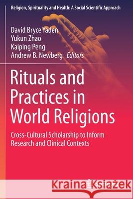 Rituals and Practices in World Religions: Cross-Cultural Scholarship to Inform Research and Clinical Contexts David Bryce Yaden Yukun Zhao Kaiping Peng 9783030279554 Springer - książka