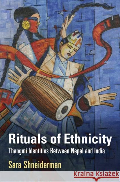 Rituals of Ethnicity: Thangmi Identities Between Nepal and India Sara Shneiderman 9780812224078 University of Pennsylvania Press - książka