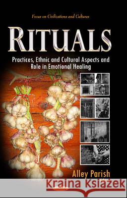 Rituals: Practices, Ethnic & Cultural Aspects & Role in Emotional Healing Alley Parish 9781629486642 Nova Science Publishers Inc - książka