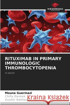 Rituximab in Primary Immunologic Thrombocytopenia Mouna Guermazi, Chifa Damak, Zouhir Bahloul 9786205393567 Our Knowledge Publishing - książka