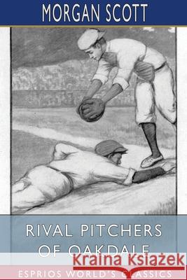 Rival Pitchers of Oakdale (Esprios Classics): Illustrated by Elizabeth Colborne Scott, Morgan 9781006796449 Blurb - książka