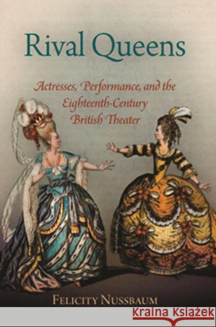 Rival Queens : Actresses, Performance, and the Eighteenth-Century British Theater Felicity Nussbaum 9780812242331 University of Pennsylvania Press - książka