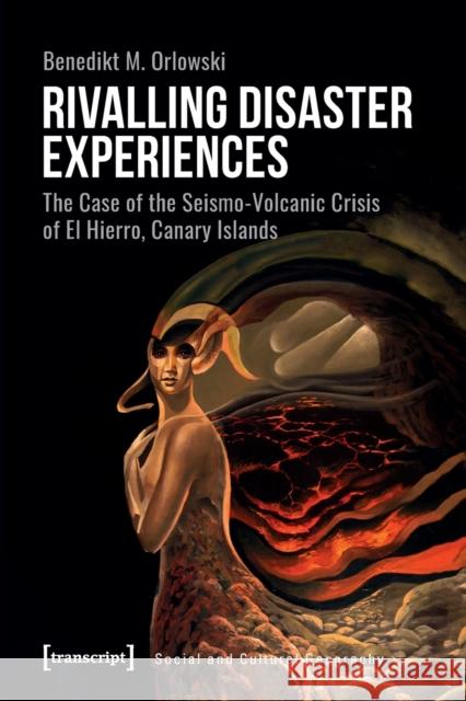 Rivalling Disaster Experiences: The Case of the Seismo-Volcanic Crisis of El Hierro, Canary Islands Benedikt M. Orlowski 9783837655124 Transcript Publishing - książka