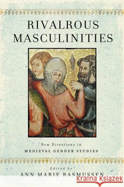 Rivalrous Masculinities: New Directions in Medieval Gender Studies Ann Marie Rasmussen 9780268105570 University of Notre Dame Press - książka