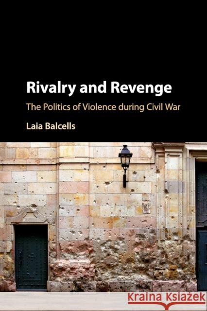 Rivalry and Revenge: The Politics of Violence During Civil War Balcells, Laia 9781107548213 Cambridge University Press - książka