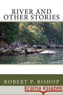 River and Other Stories: Collection of short stories Bishop, Robert P. 9781537780290 Createspace Independent Publishing Platform - książka