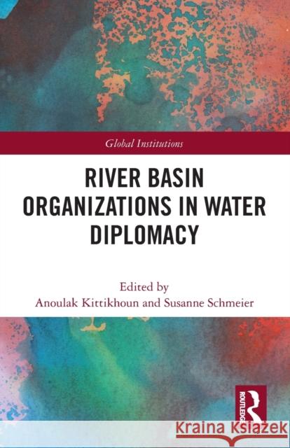 River Basin Organizations in Water Diplomacy Anoulak Kittikhoun Susanne Schmeier 9780367627317 Routledge - książka