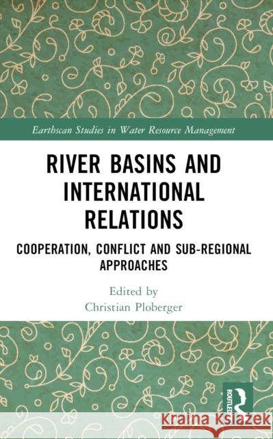 River Basins and International Relations: Cooperation, Conflict and Sub-Regional Approaches Christian Ploberger 9781032152820 Taylor & Francis Ltd - książka