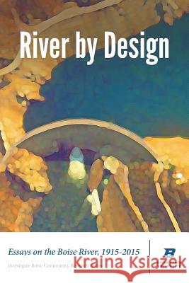 River by Design: Essays on the Boise River, 1915-2015 (Standard Edition) Todd Shallat Colleen Brennan 9780990736332 Rediscovered Books - książka