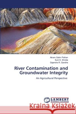 River Contamination and Groundwater Integrity Pathan, Akram Salim, Shnide, Suni D., Gandhe, Gajendra R. 9786206844044 LAP Lambert Academic Publishing - książka