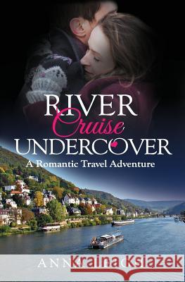 River Cruise Undercover: A Romantic Travel Adventure Anna Leigh 9781732199156 Thomas Weaver LLC - książka