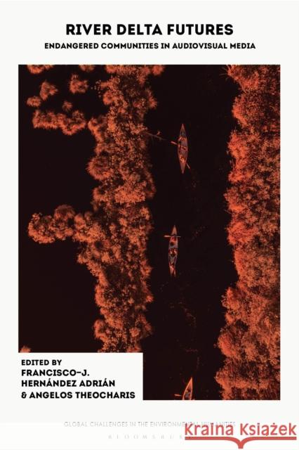 River Delta Futures: Endangered Communities in Audiovisual Media  9781350417618 Bloomsbury Publishing PLC - książka