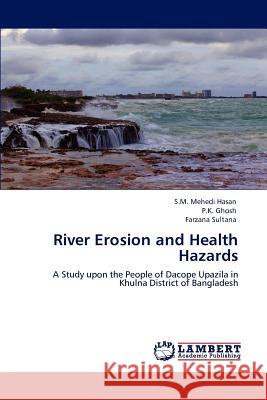 River Erosion and Health Hazards S.M. Mehedi Hasan P.K. Ghosh Farzana Sultana 9783847315612 LAP Lambert Academic Publishing AG & Co KG - książka